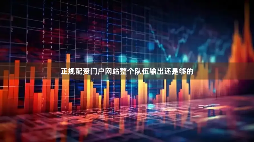 正规配资门户网站整个队伍输出还是够的