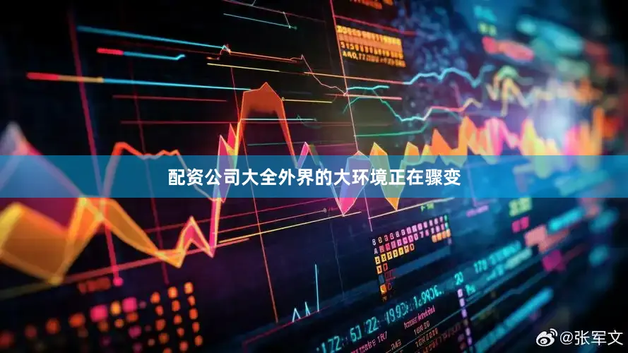 配资公司大全外界的大环境正在骤变